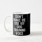 Don't Make Me Use My Dog Training Voice Trainer Fu Koffiemok (Links)