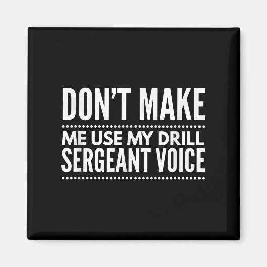 Don't Make Me Use My Drill Sergeant Voice Gift Magneet (Voorkant)