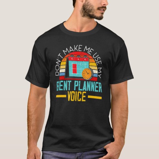 Don't Make Me Use My Event Planner Voice Event Pla T-shirt (Voorkant)