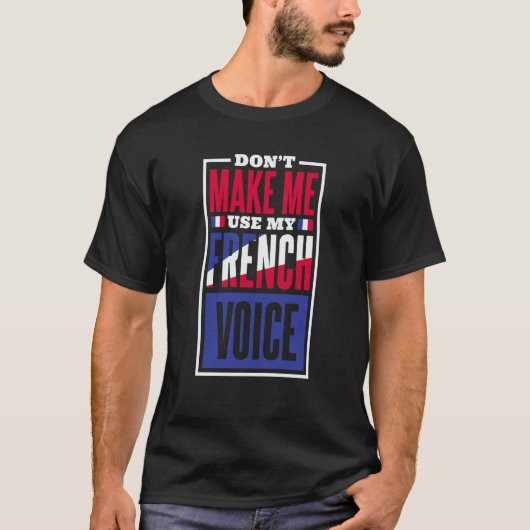 Don'T Make Me Use My French Voice French Language T-shirt (Voorkant)