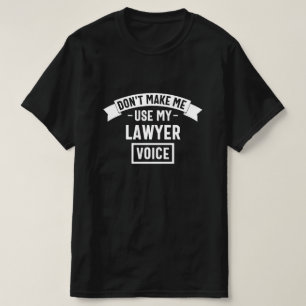 Don't make me use my lawyer voice t-shirt