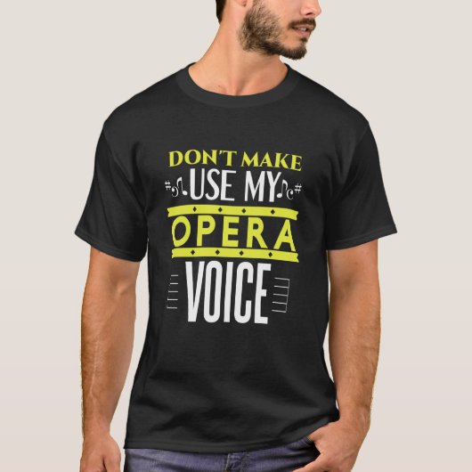 Don't Make Me Use My Opera Voice Opera and theate T-shirt (Voorkant)