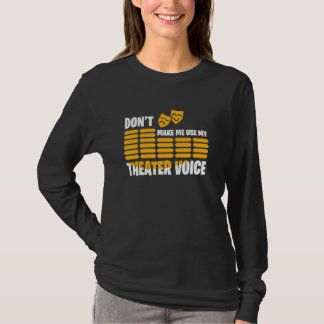 Don't Make Me Use My Theater Voice T-shirt