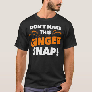 Dont Make This Ginger Snap  Funny Crazy Redhead Gi T-shirt