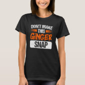 Don't Make This Ginger Snap Red Haired Redheaded T-shirt (Voorkant)