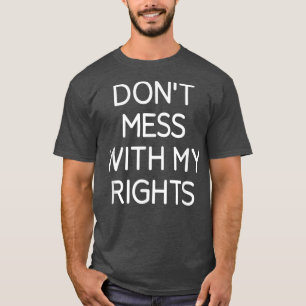 Dont Mess met mijn rechten, grappig, okes, Sarcast T-shirt