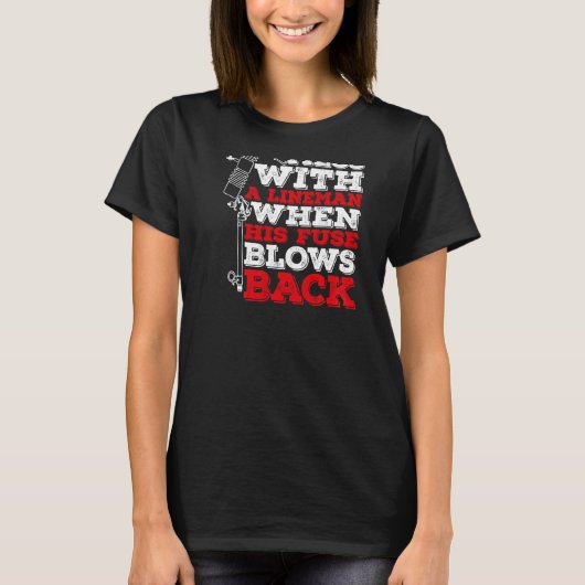 Don't Mess With A Lineman When His Fuse Blows Back T-shirt (Voorkant)