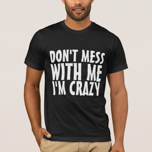 DON'T MESS WITH ME I'M CRAZY funny tees t-shirts (Devant)