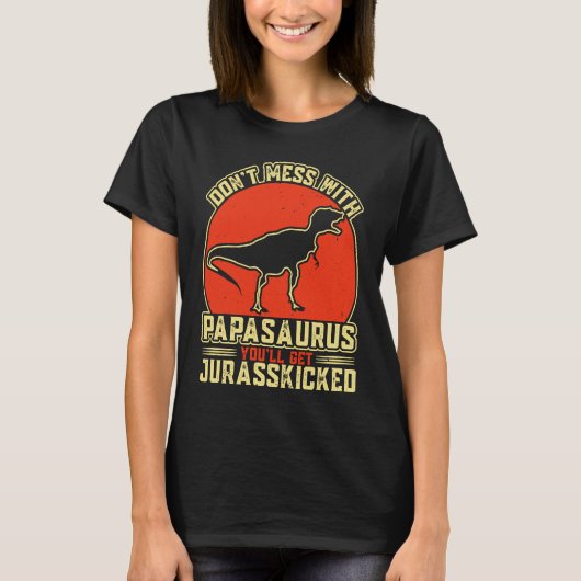 Dont Mess With Papasaurus You'll Get Jurasskicked T-shirt (Voorkant)