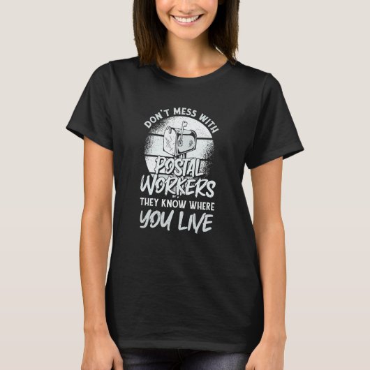 Dont Mess With Postal Workers They Know Where You  T-shirt (Voorkant)