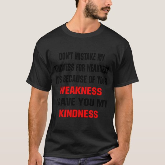 Dont Mistake My Kindness For Weakness  T-shirt (Voorkant)