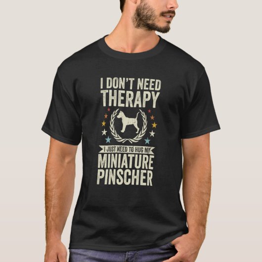 Don't Need Therapy Just Hug My Miniature Pinscher T-shirt (Voorkant)