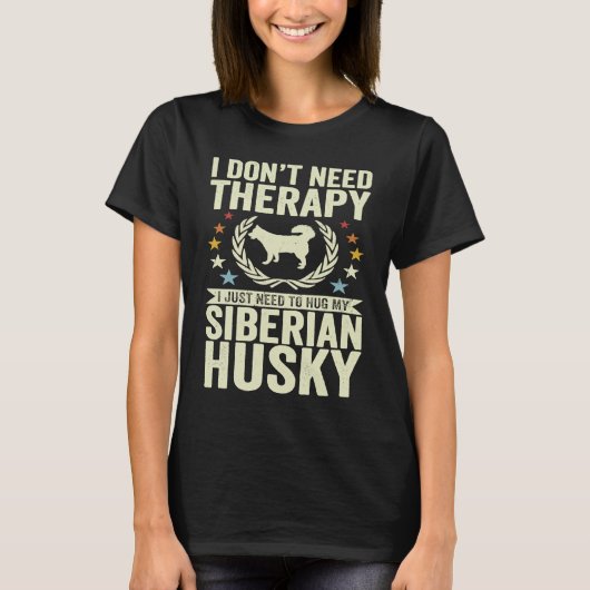 Don't Need Therapy Just Hug My Siberian Husky T-shirt (Voorkant)