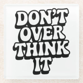 Don't Over Think It!  Glazen Onderzetter