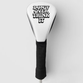 Don't Over Think It!  Golfheadcover
