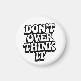 Don't Over Think It!  Magneet