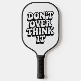 Don't Over Think It!  Pickleball Paddle