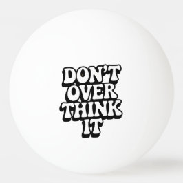 Don't Over Think It!  Pingpongballen