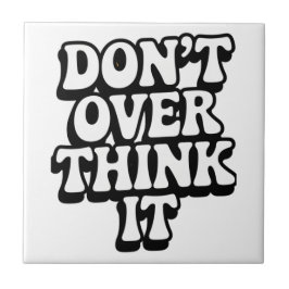 Don't Over Think It!  Tegeltje