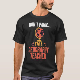Dont Panic Im A Geography Teacher Geografe T-shirt