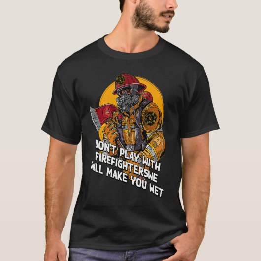 Dont Play with Firefighters  Fire Department Humor T-shirt (Voorkant)