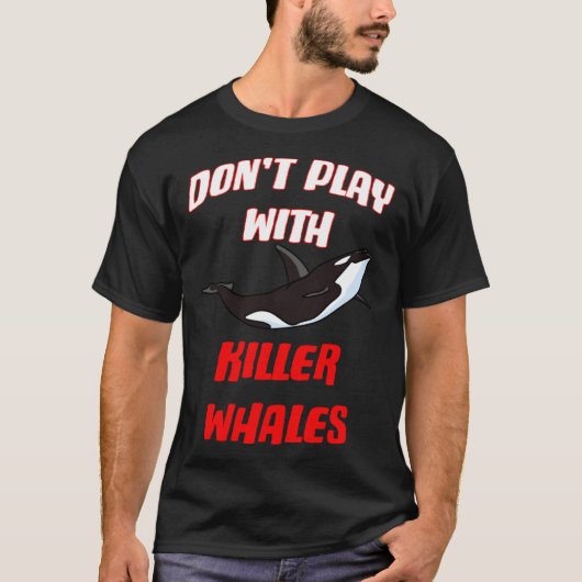 Don't Play With Killer Whales T-shirt (Voorkant)
