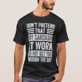 Don't Pretend That My Sarcasm At Work   Sarcastic  T-shirt (Voorkant)