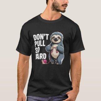 Don't Pull So Hard Sloth and Snail Fun T-shirt
