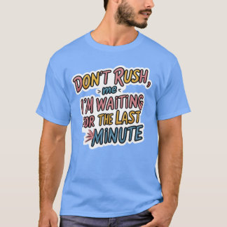 Don't Rush Me - Grappig Uitstel Quote Shirt