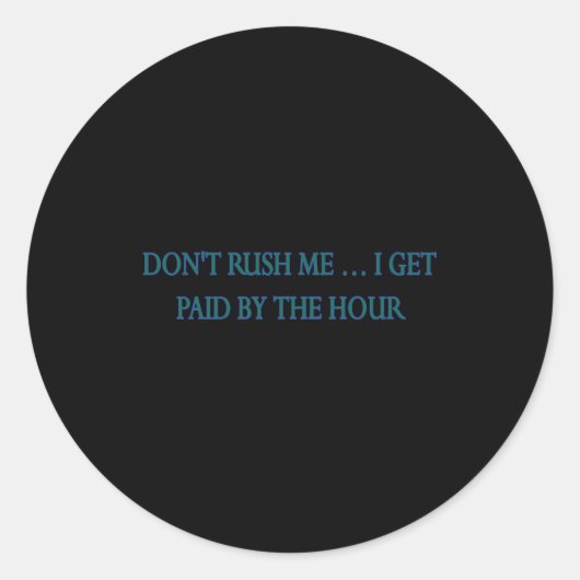 Dont Rush Me I Get Paid By The Hour  Ronde Sticker (Voorkant)
