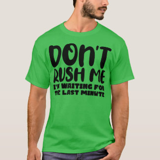 Dont Rush me IM wachten op de laatste minuut 1 T-shirt
