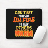 Don't Set Yourself On Fire To Keep Others Warm  Muismat (Met muis)