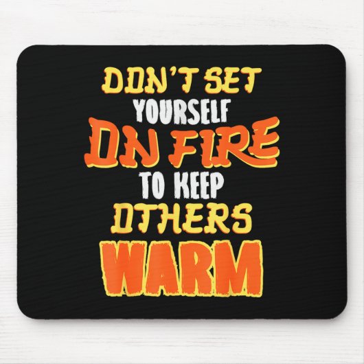 Don't Set Yourself On Fire To Keep Others Warm  Muismat (Voorkant)