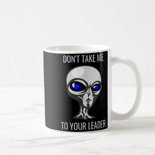 Don't Take Me To Your Leader Funny Alien  Koffiemok (Rechts)