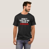 Dont Talk To Me I Have A Husband T-shirt (Voorkant volledig)