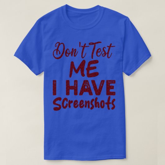 Dont Test Me Ik heb Screenshots 1 T-shirt (Design voorkant)