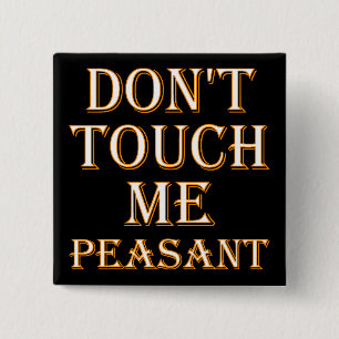 Don't Touch Me Peasant Funny Button Badge ou Pin