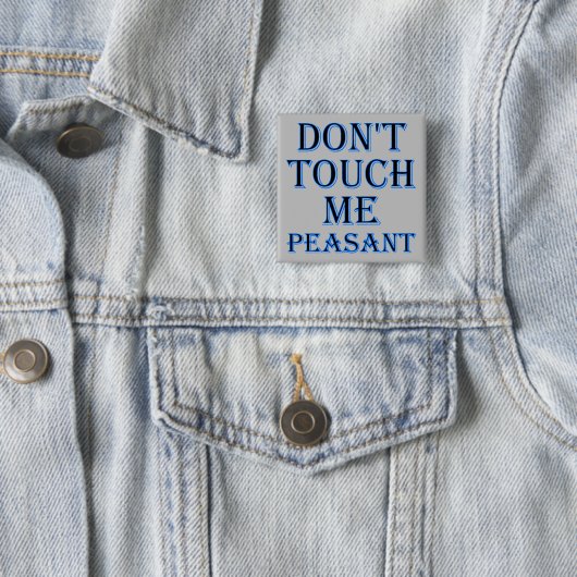 Don't Touch Me Peasant Funny Button Badge ou Pin (En situation)