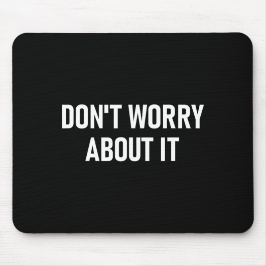 Don't Worry About It, Funny, Jokes, Sarcastic  Muismat (Voorkant)