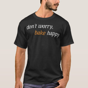 Dont Worry Bake Happy Baking Chef donut verjaardag T-shirt