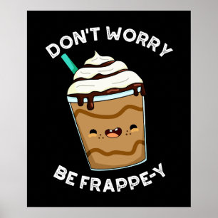 Don't Worry Be Frappey Frappuccino Grap pun Donker Poster