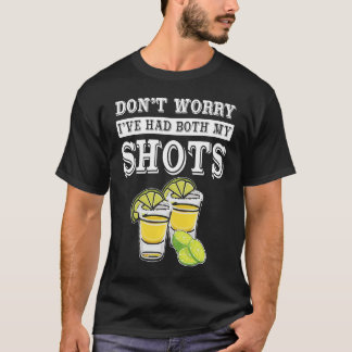 Don't worry I've had both my shots  Tequila T-shirt