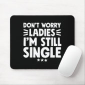Don't Worry Ladies I'm Still Single - Funny Single Muismat (Met muis)