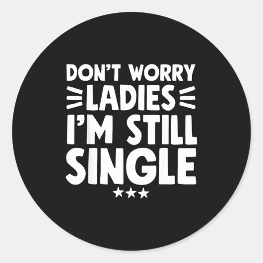 Don't Worry Ladies I'm Still Single - Funny Single Ronde Sticker (Voorkant)