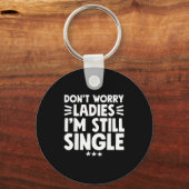 Don't Worry Ladies I'm Still Single - Funny Single Sleutelhanger (Voorkant)