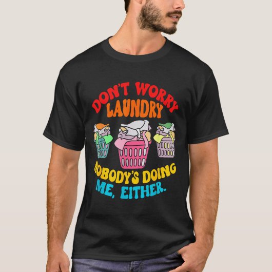 Don't Worry Laundry, Nobody's Doing Me Either Funn T-shirt (Voorkant)