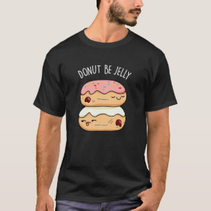 Donut be Jelly Funny Donut Pun T-shirt