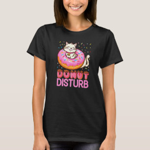 Donut Disturb Pun Jokes Funny Doughnut Cat Donut T-shirt
