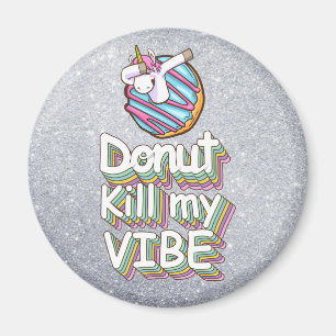 Donut Kill My Vibe   Unicorn Magneet
