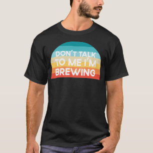 Donx27t praat met me Ix27m Brewing Funny T-shirt